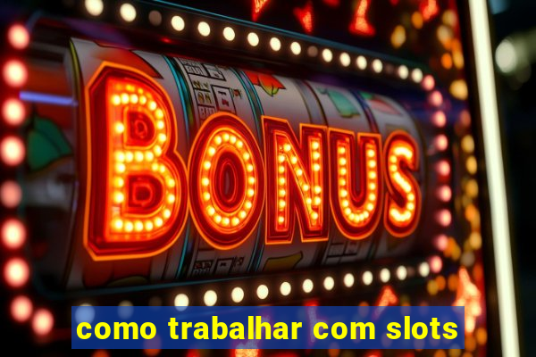 como trabalhar com slots