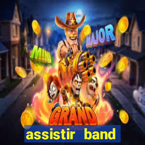 assistir band online ao vivo gratis