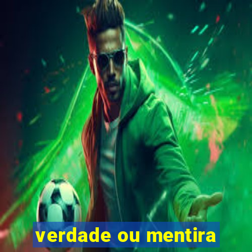 verdade ou mentira