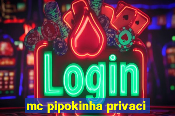 mc pipokinha privaci