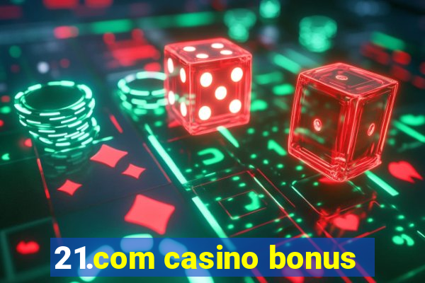 21.com casino bonus