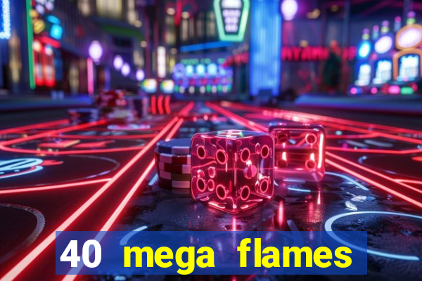 40 mega flames slot online