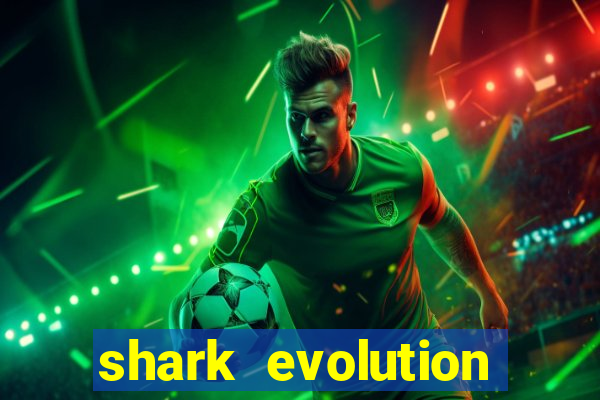 shark evolution dinheiro infinito