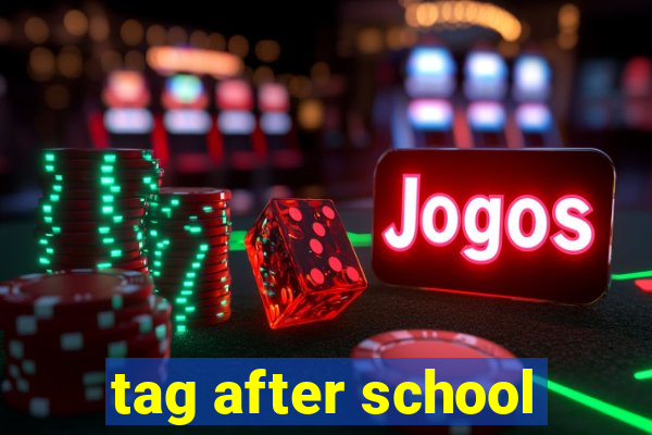 tag after school