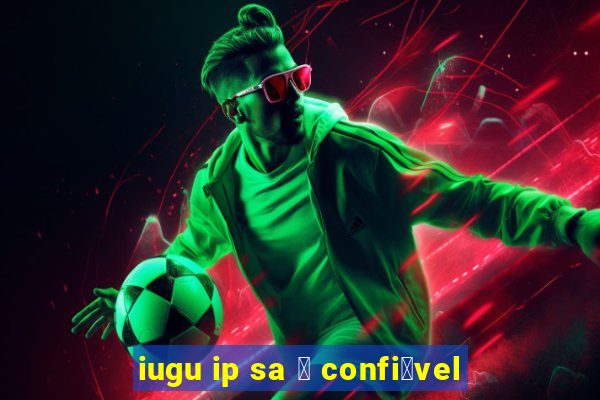 iugu ip sa 茅 confi谩vel