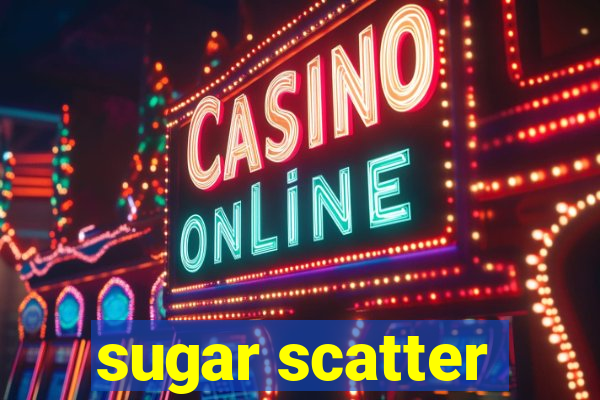 sugar scatter