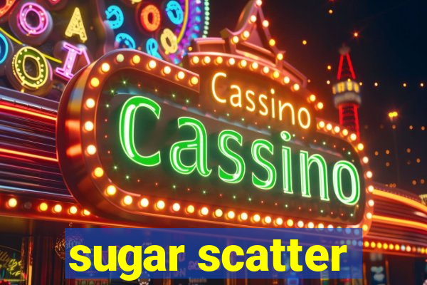 sugar scatter