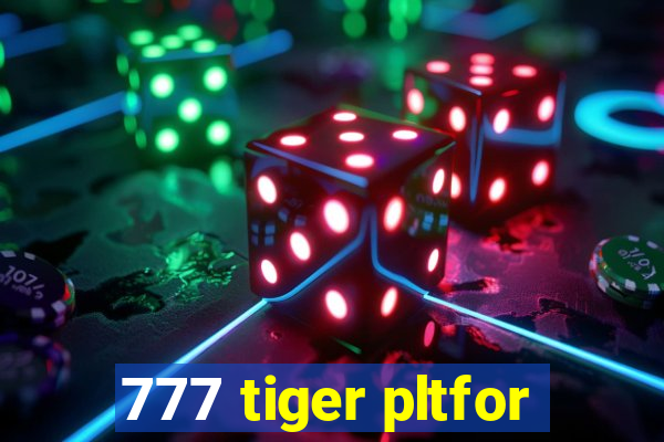 777 tiger pltfor