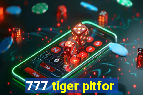 777 tiger pltfor