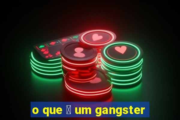 o que 茅 um gangster