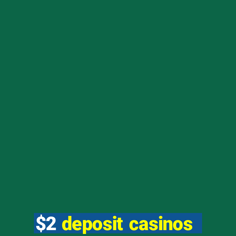 $2 deposit casinos