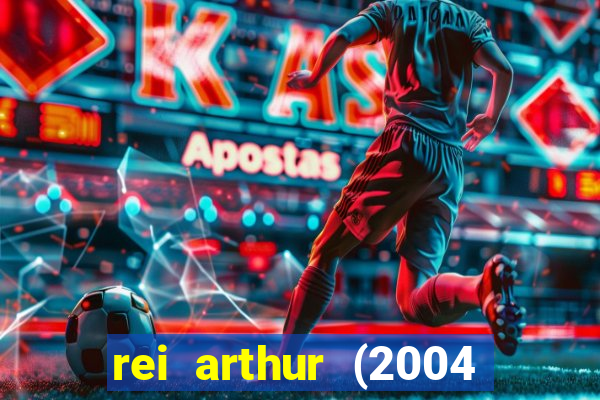 rei arthur (2004 assistir online)