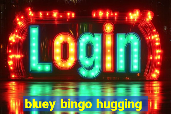 bluey bingo hugging