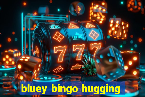 bluey bingo hugging