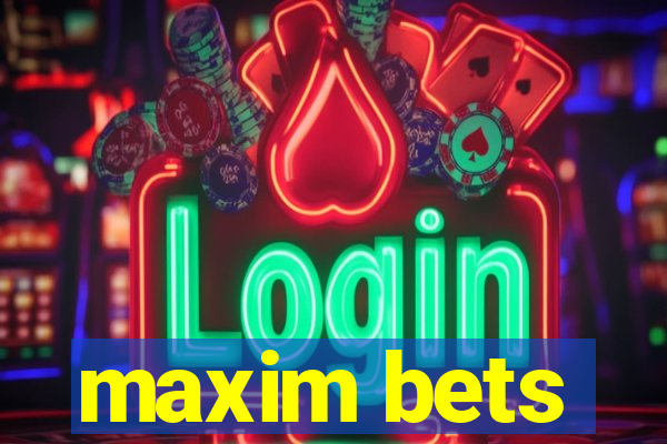 maxim bets