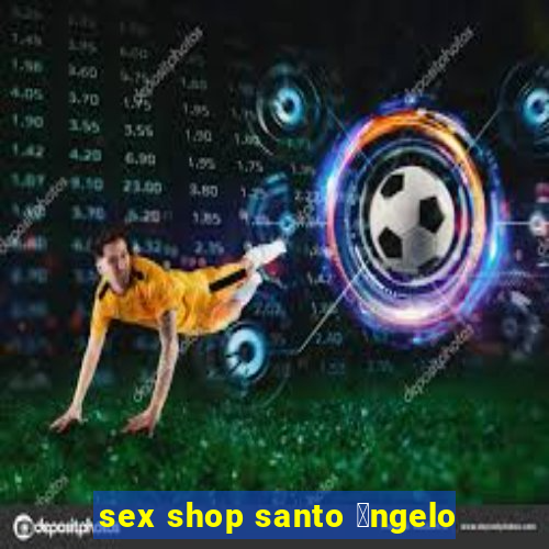 sex shop santo 芒ngelo