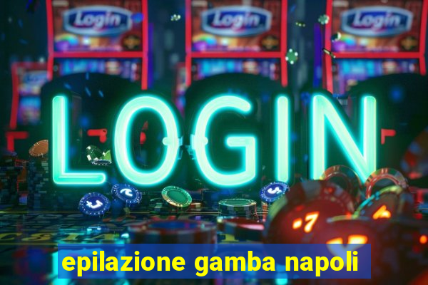 epilazione gamba napoli