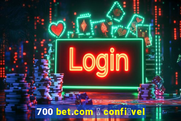 700 bet.com 茅 confi谩vel