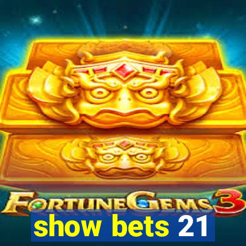 show bets 21