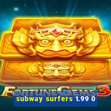 subway surfers 1.99 0