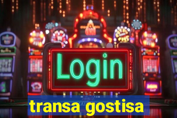 transa gostisa