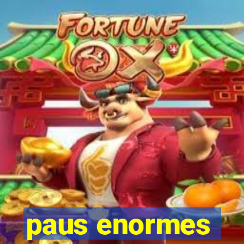 paus enormes