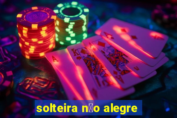 solteira n茫o alegre