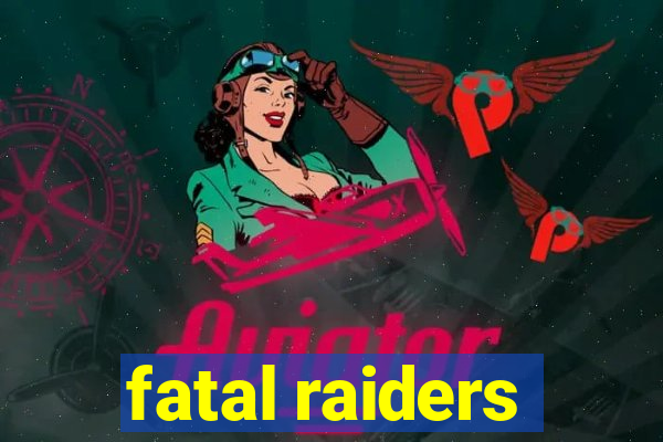 fatal raiders