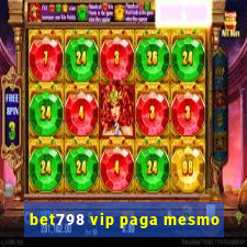 bet798 vip paga mesmo