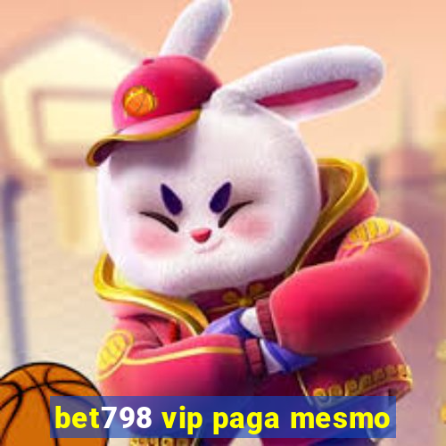 bet798 vip paga mesmo