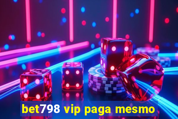 bet798 vip paga mesmo