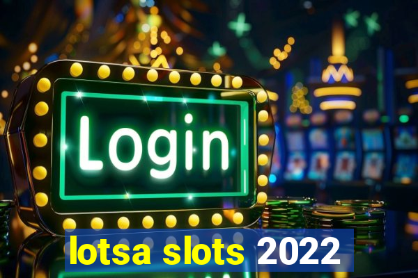 lotsa slots 2022