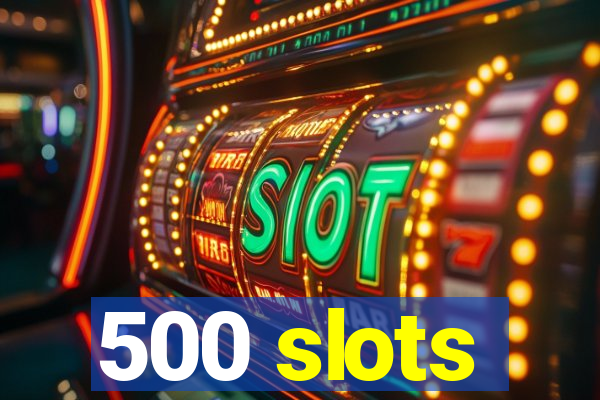 500 slots