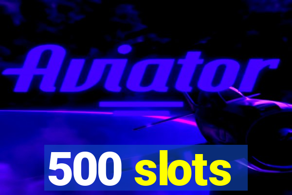 500 slots