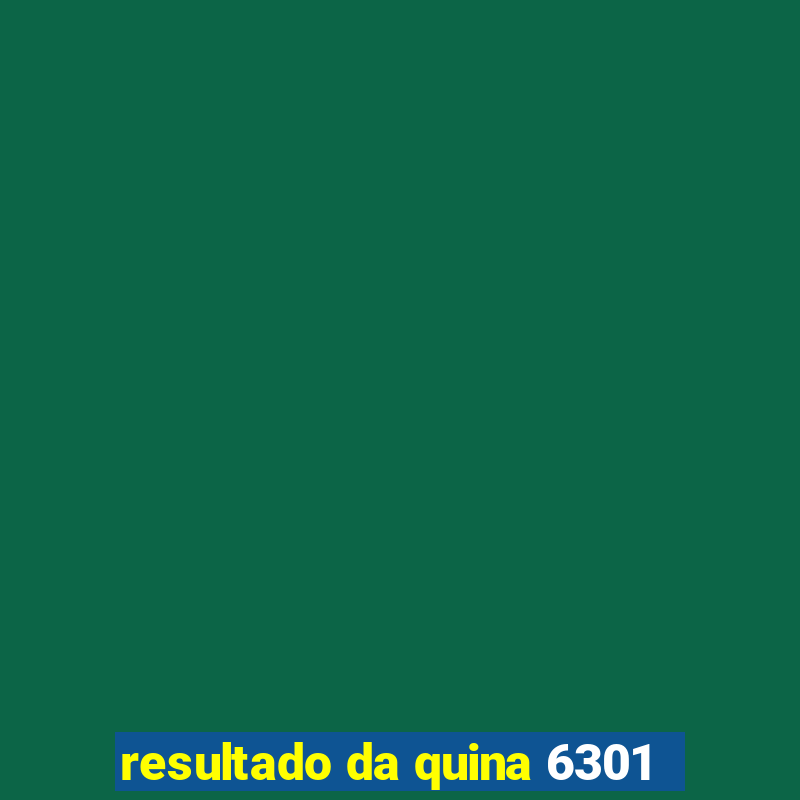 resultado da quina 6301