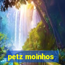 petz moinhos