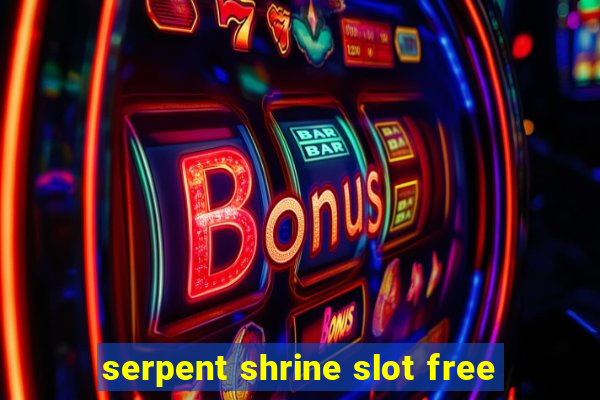 serpent shrine slot free