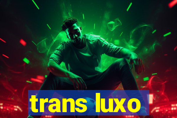 trans luxo