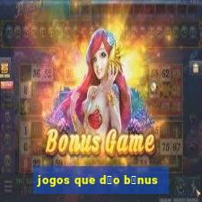 jogos que d茫o b么nus