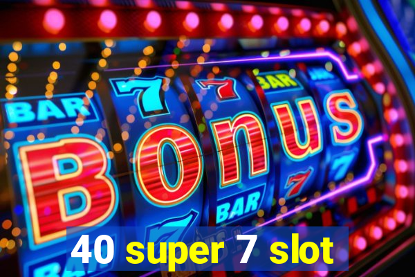 40 super 7 slot