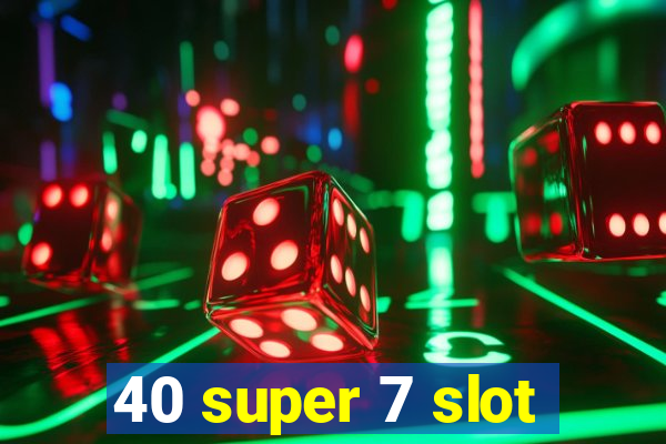 40 super 7 slot