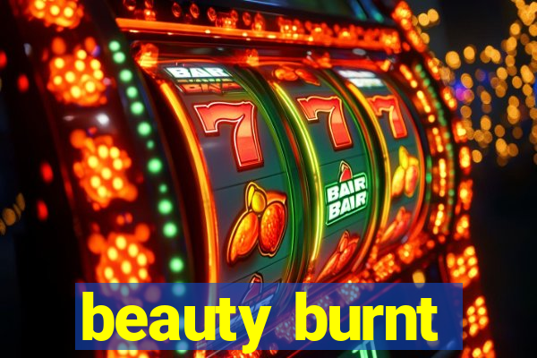 beauty burnt