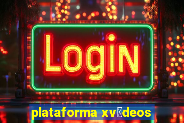 plataforma xv铆deos