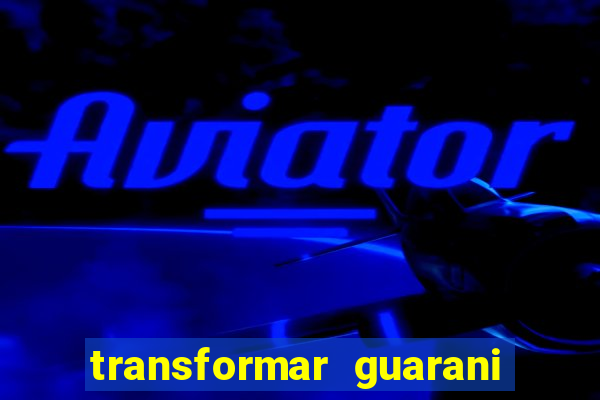 transformar guarani em real