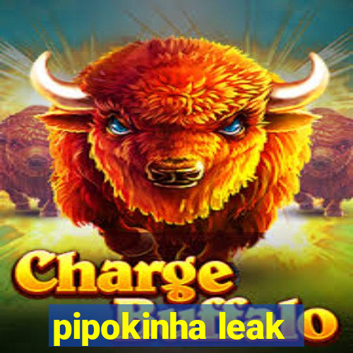 pipokinha leak