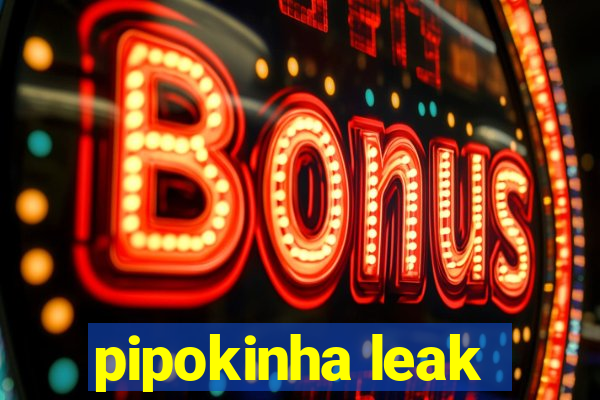 pipokinha leak