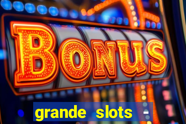 grande slots - jackpot louco