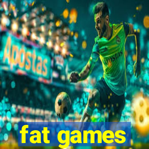 fat games