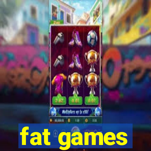 fat games