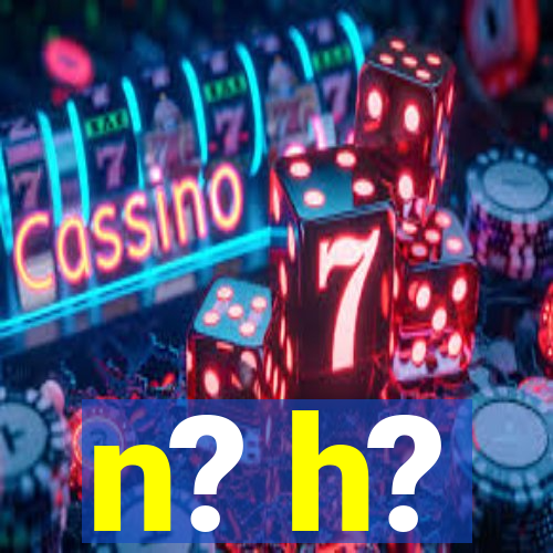 n? h?